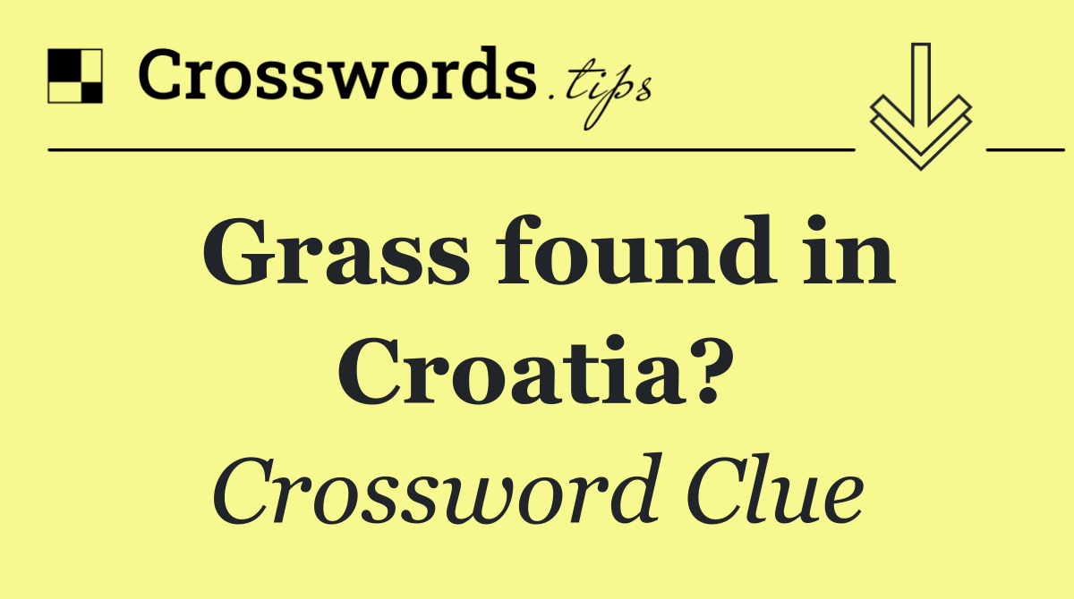 Grass found in Croatia?