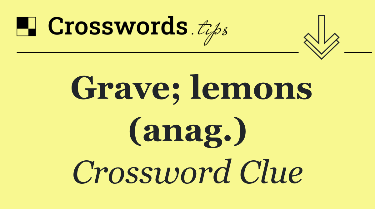 Grave; lemons (anag.)