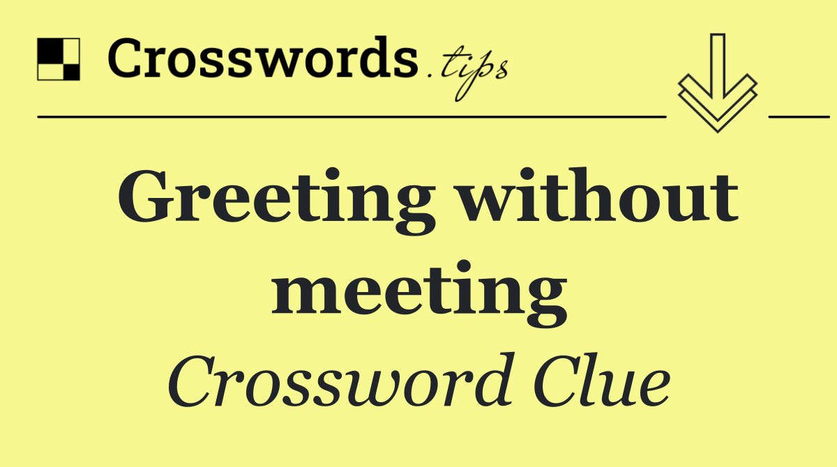 Greeting without meeting