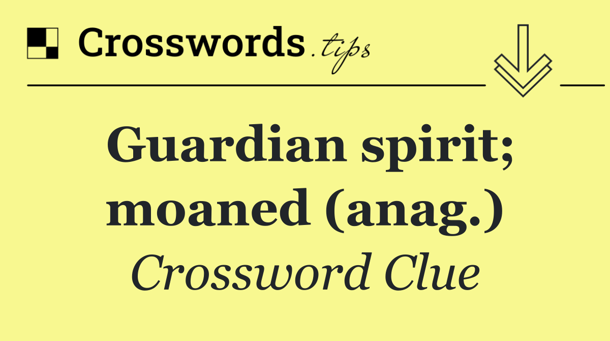 Guardian spirit; moaned (anag.)