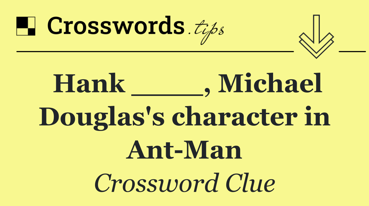 Hank ____, Michael Douglas's character in Ant Man