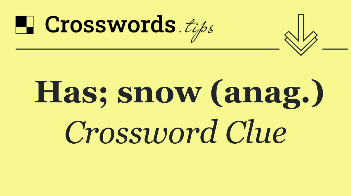 Has; snow (anag.)