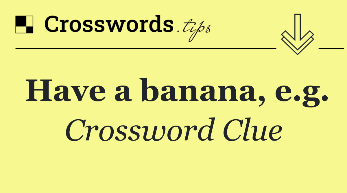 Have a banana, e.g.