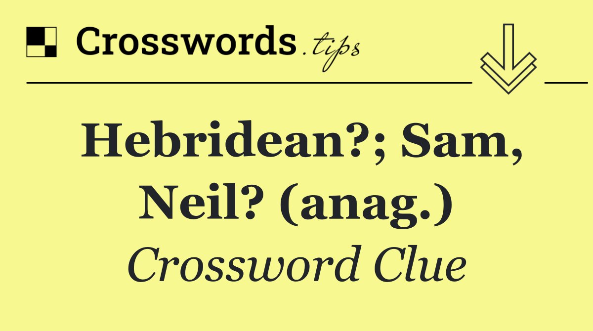 Hebridean?; Sam, Neil? (anag.)