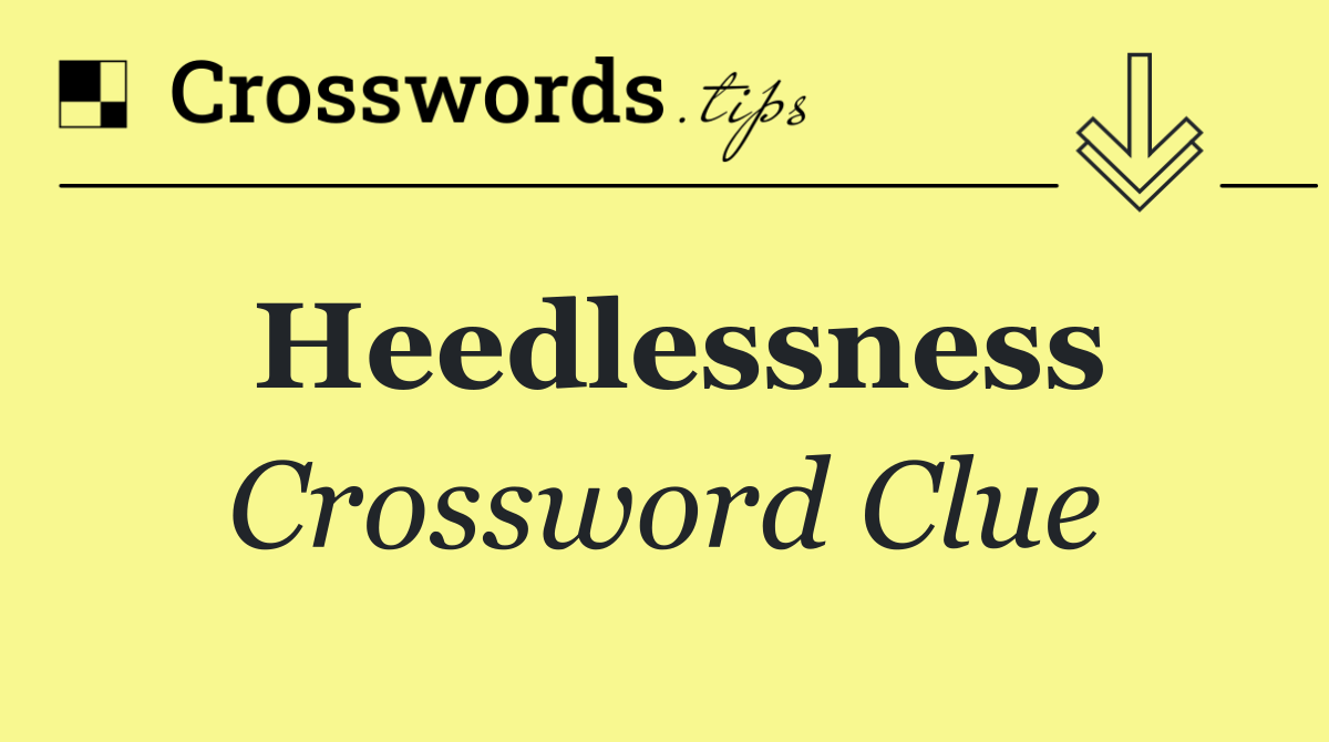 Heedlessness