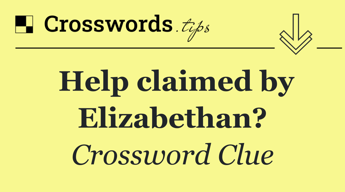 Help claimed by Elizabethan?