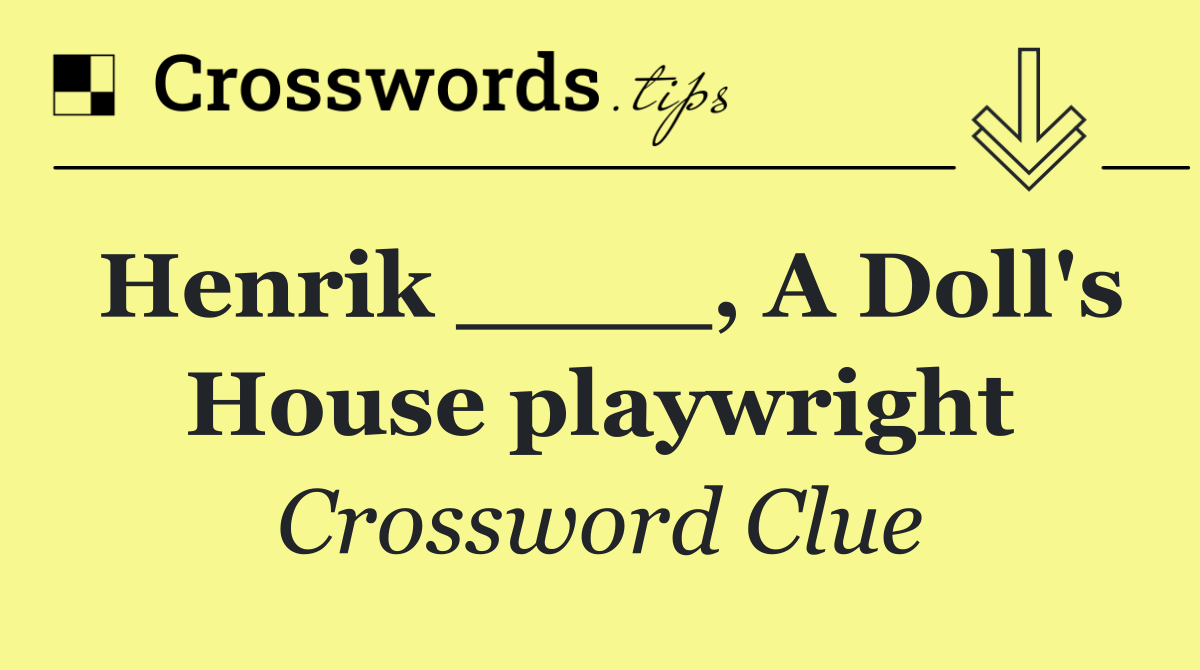 Henrik ____, A Doll's House playwright