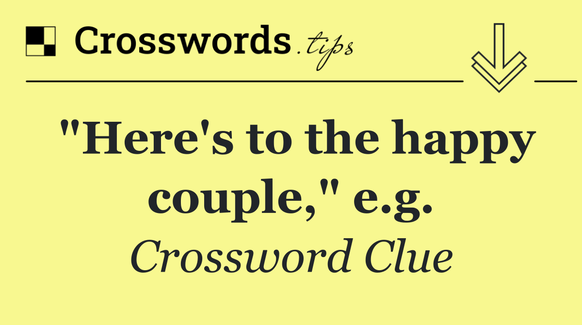 "Here's to the happy couple," e.g.