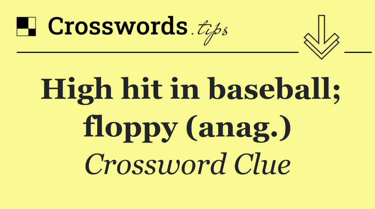 High hit in baseball; floppy (anag.)