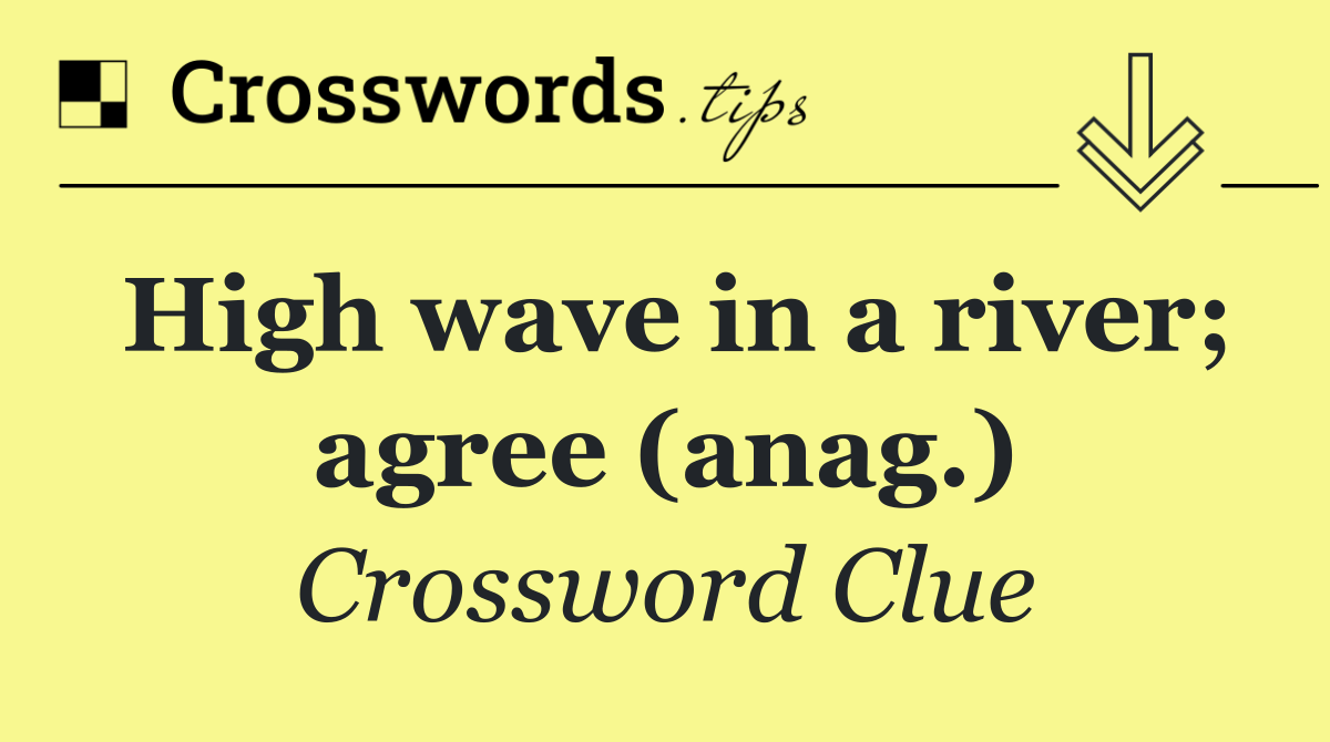 High wave in a river; agree (anag.)