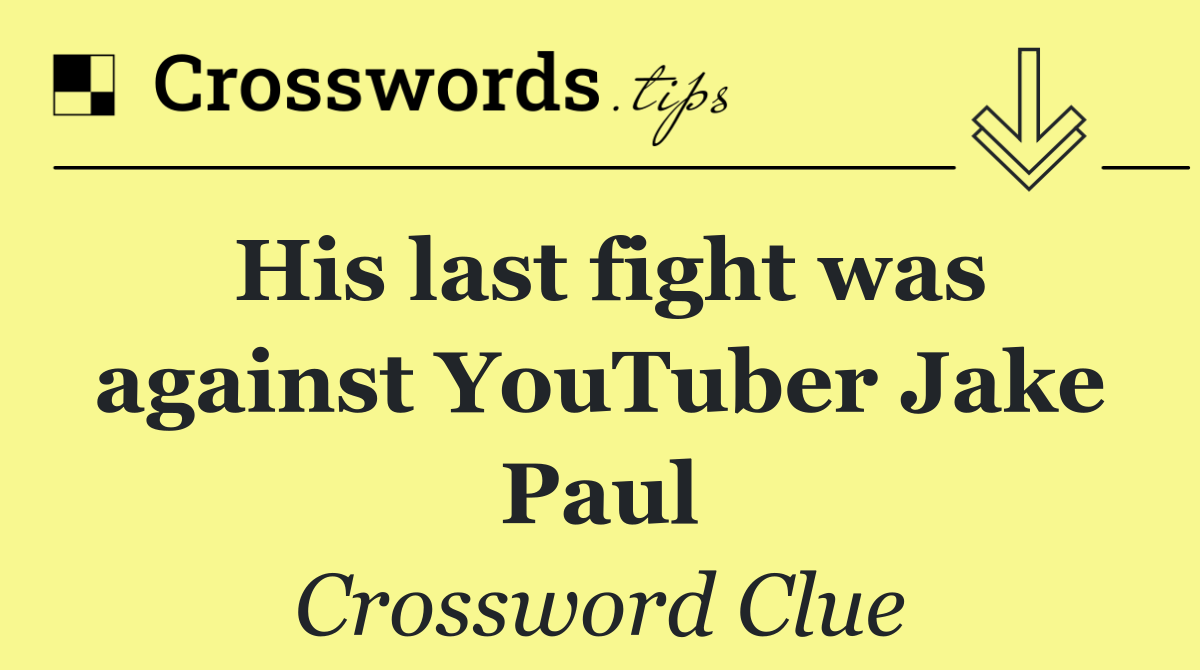 His last fight was against YouTuber Jake Paul