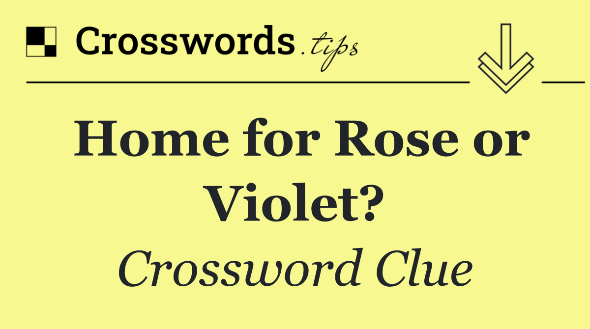 Home for Rose or Violet?