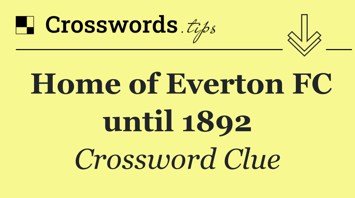 Home of Everton FC until 1892