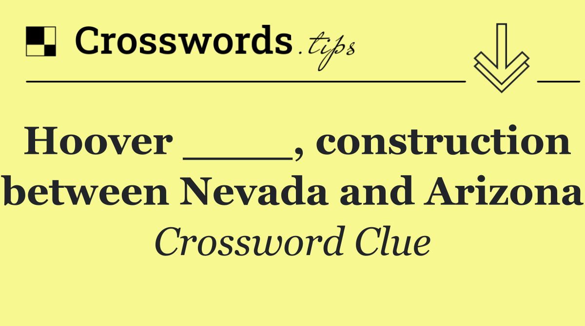 Hoover ____, construction between Nevada and Arizona