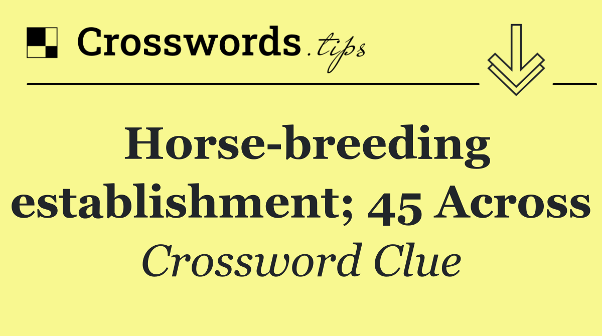 Horse breeding establishment; 45 Across