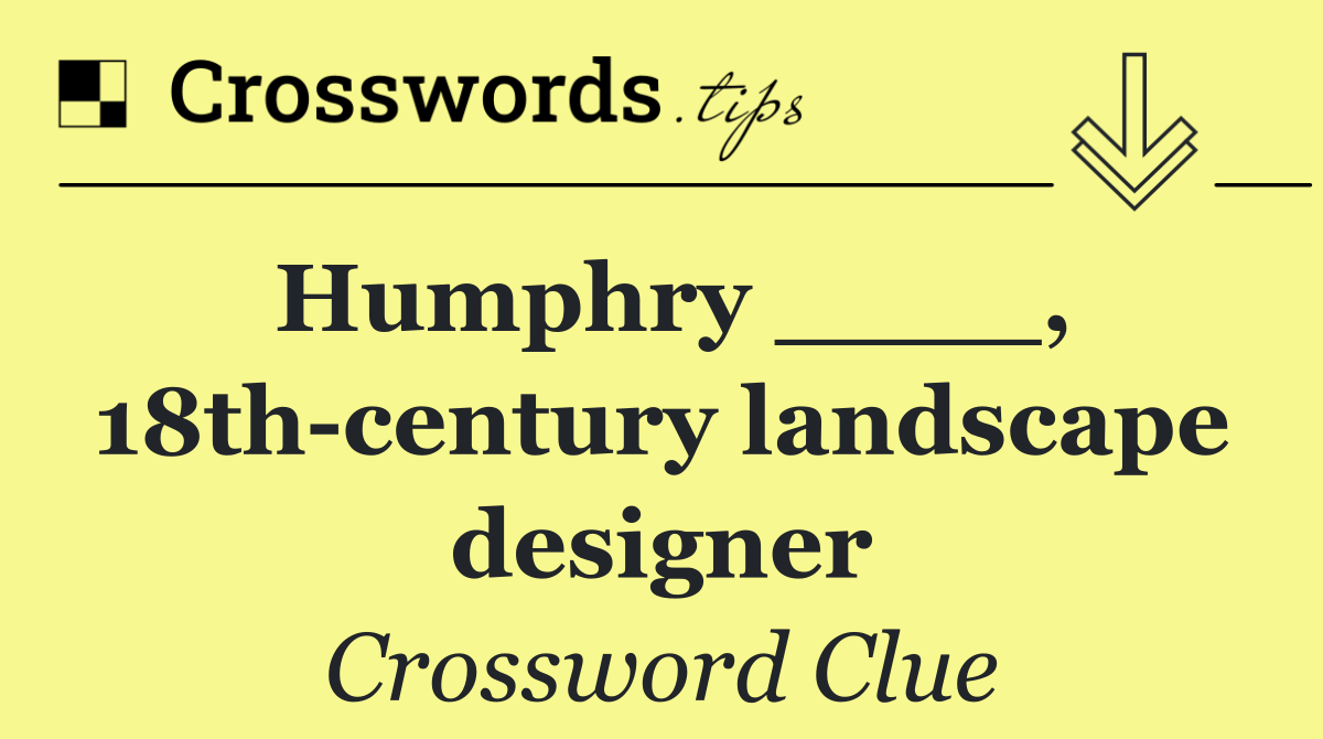 Humphry ____, 18th century landscape designer