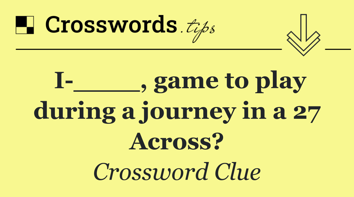 I ____, game to play during a journey in a 27 Across?