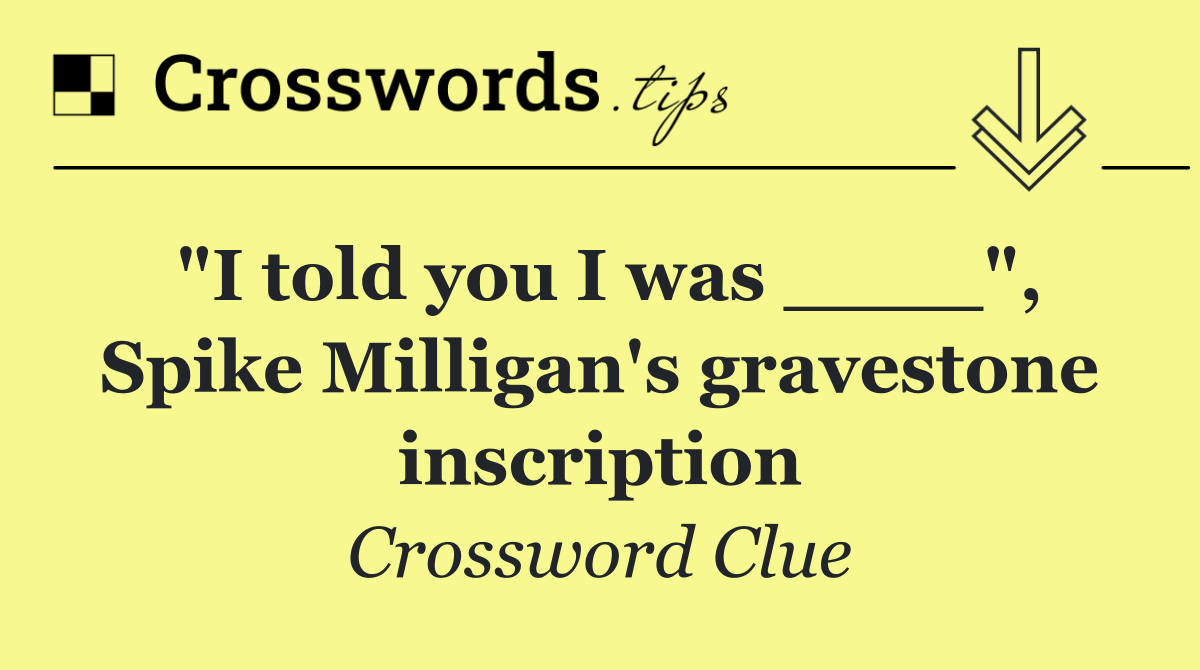 "I told you I was ____", Spike Milligan's gravestone inscription