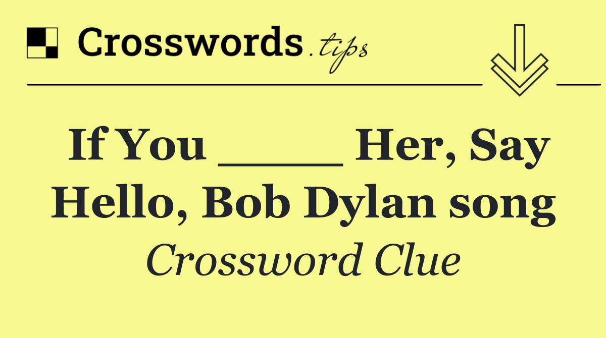 If You ____ Her, Say Hello, Bob Dylan song