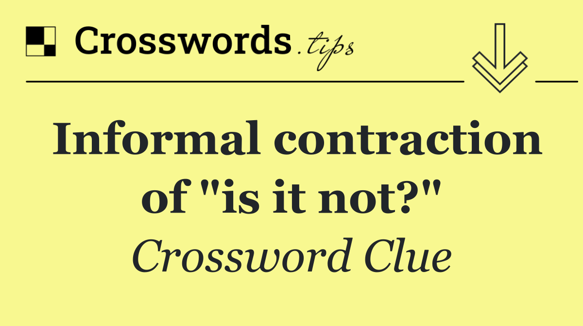 Informal contraction of "is it not?"