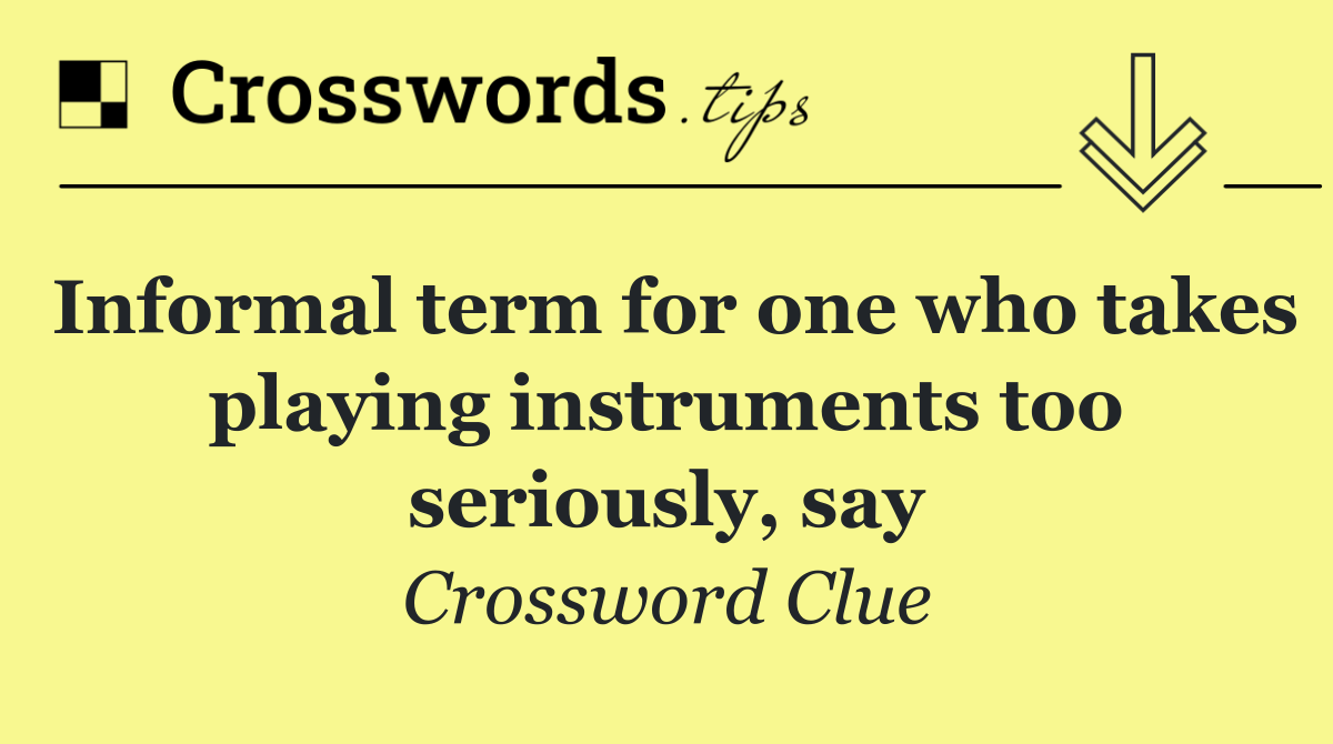 Informal term for one who takes playing instruments too seriously, say