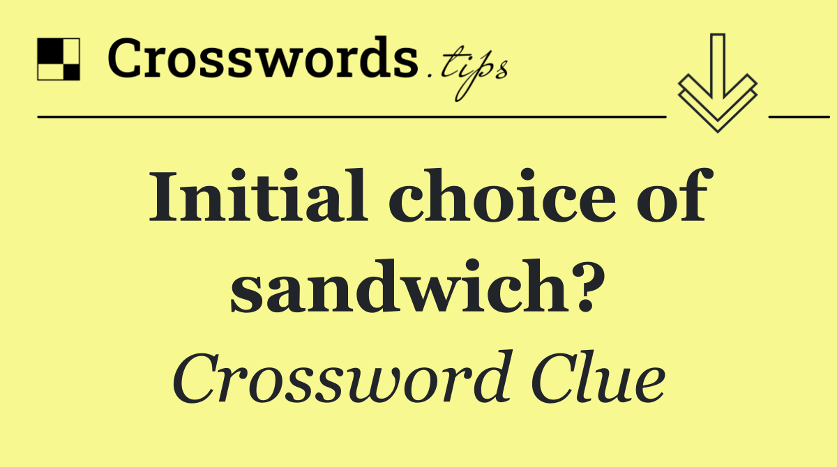 Initial choice of sandwich?