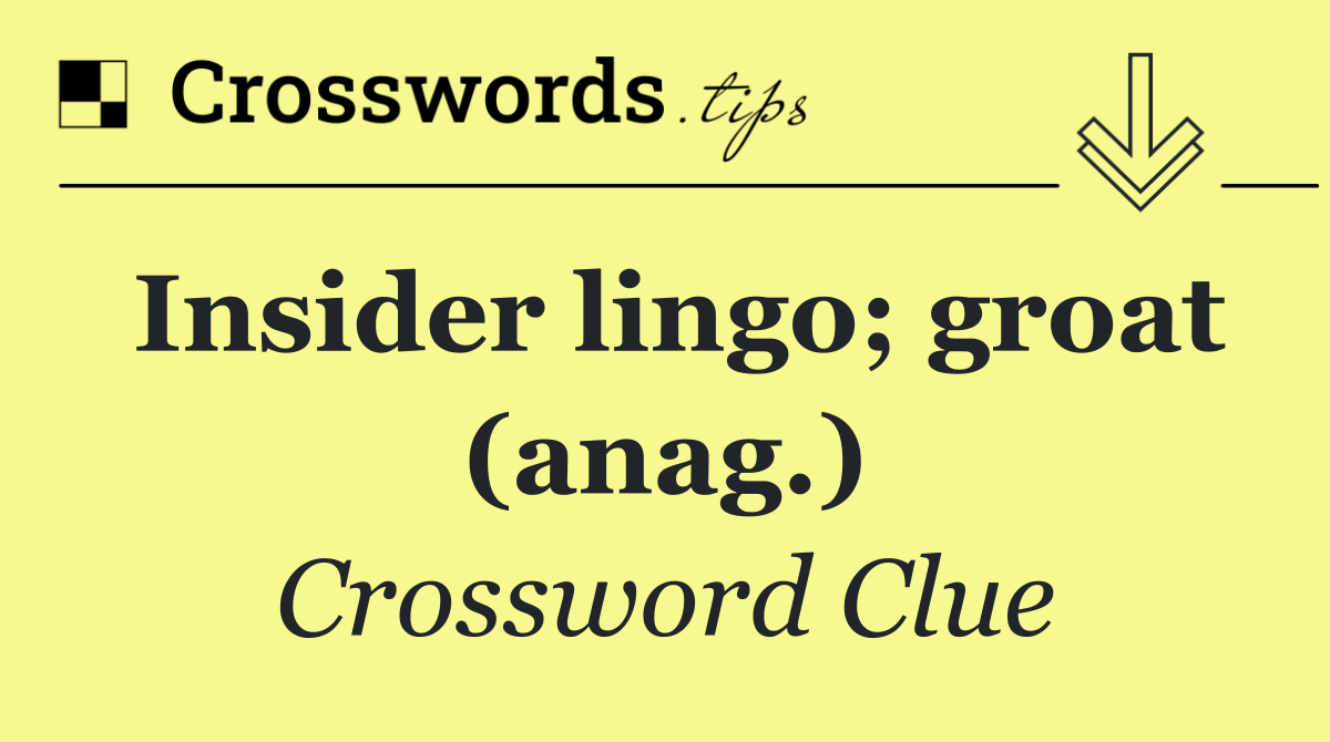 Insider lingo; groat (anag.)