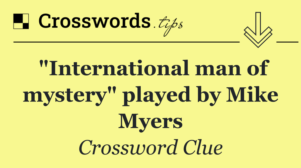 "International man of mystery" played by Mike Myers