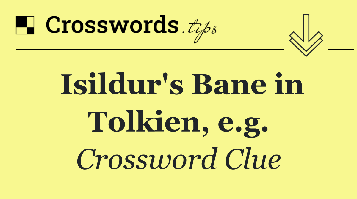 Isildur's Bane in Tolkien, e.g.