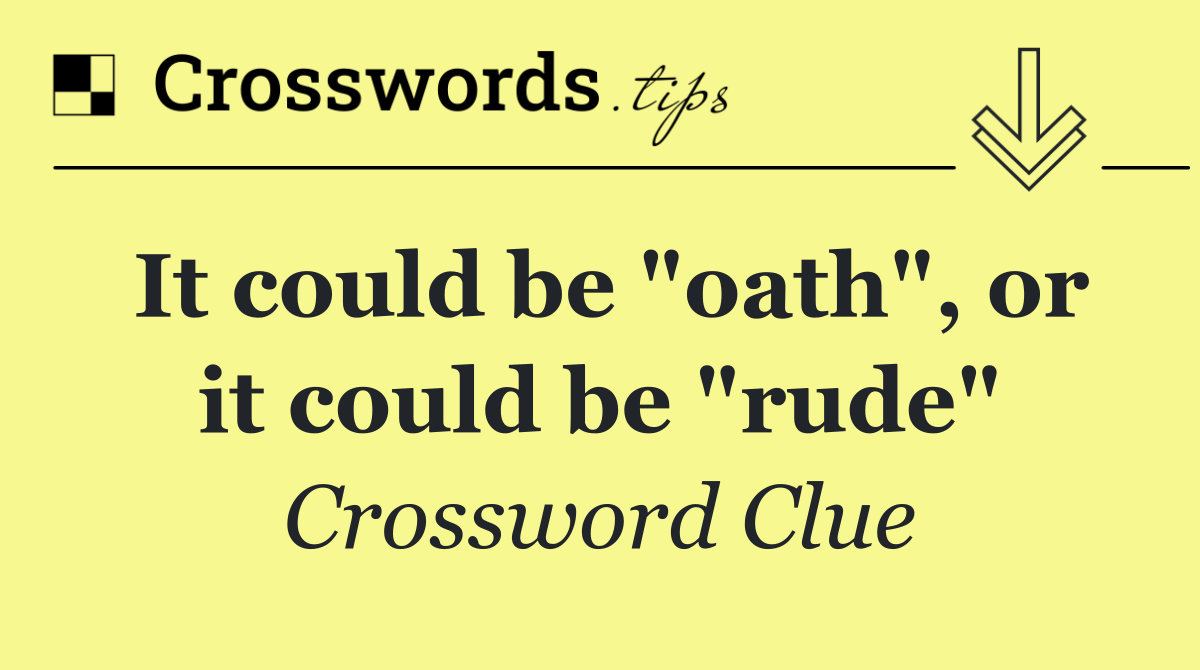 It could be "oath", or it could be "rude"