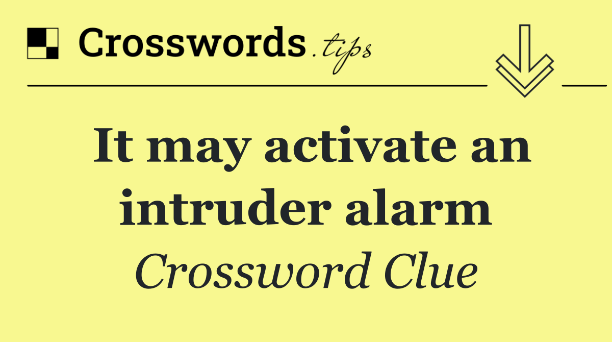 It may activate an intruder alarm