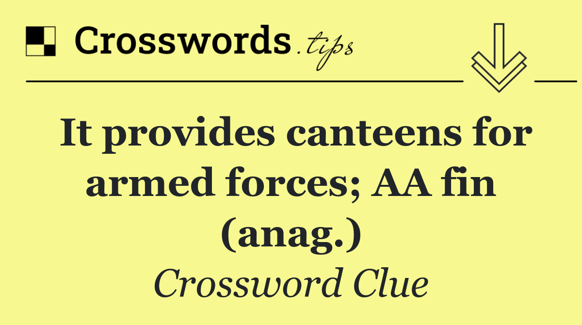 It provides canteens for armed forces; AA fin (anag.)