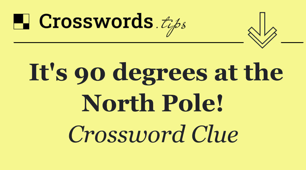 It's 90 degrees at the North Pole!