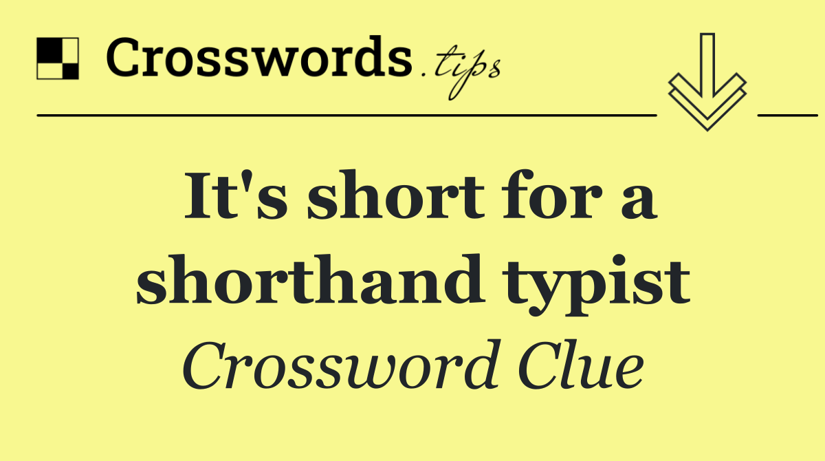 It's short for a shorthand typist