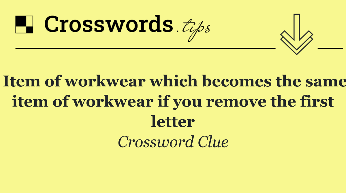 Item of workwear which becomes the same item of workwear if you remove the first letter