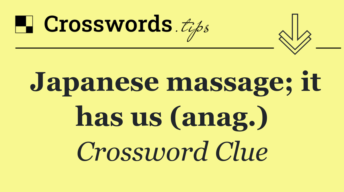 Japanese massage; it has us (anag.)