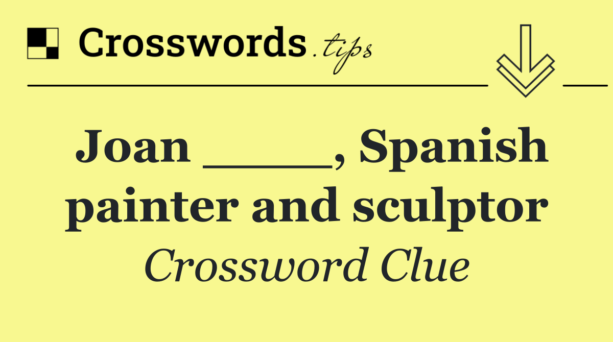 Joan ____, Spanish painter and sculptor