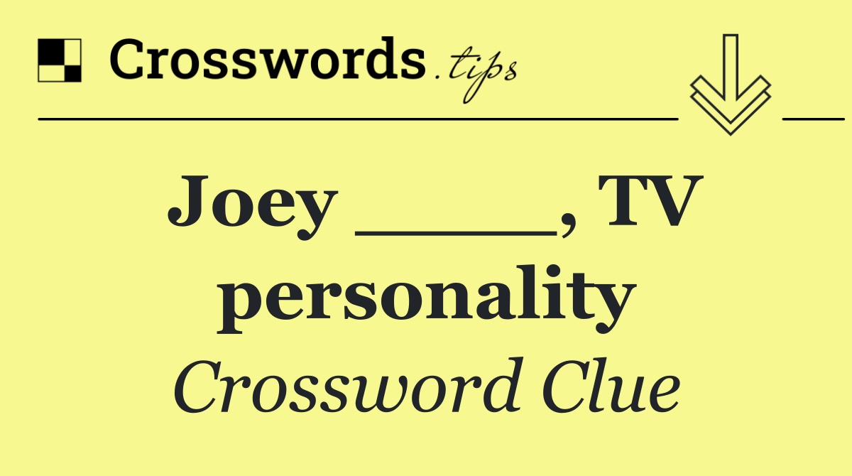 Joey ____, TV personality