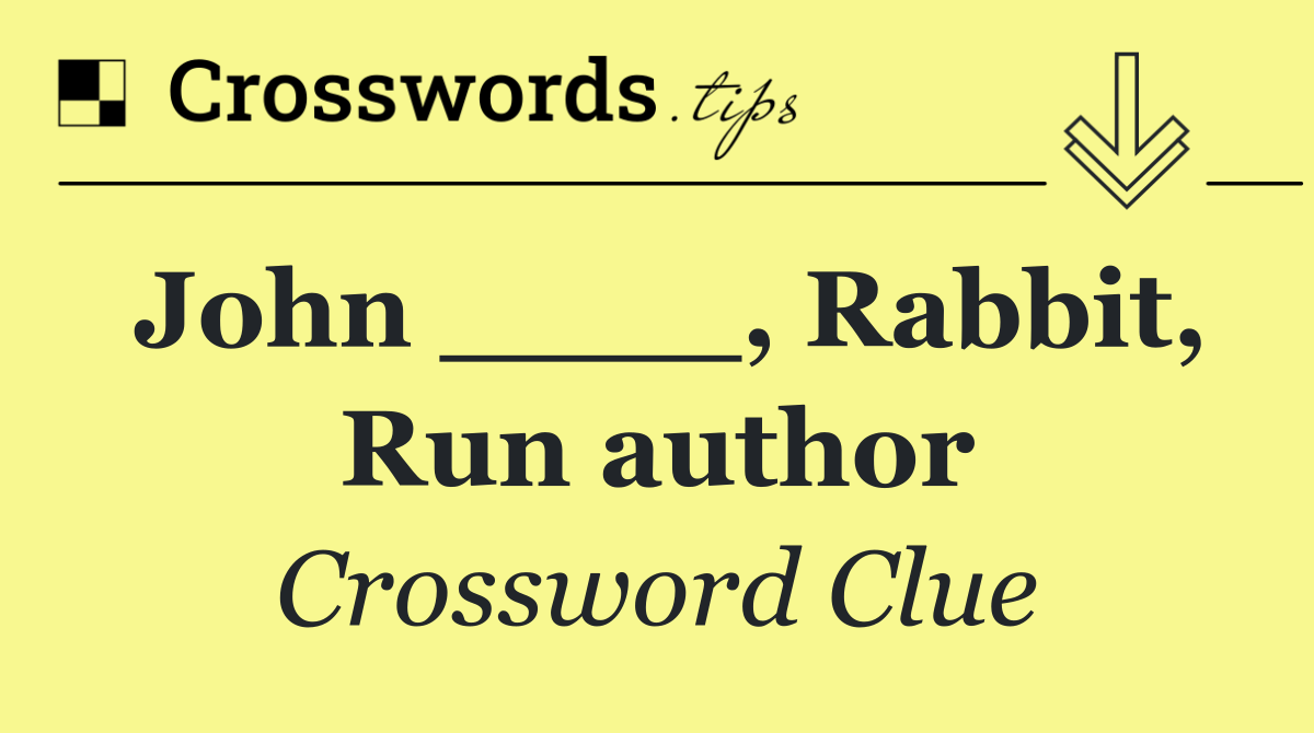 John ____, Rabbit, Run author