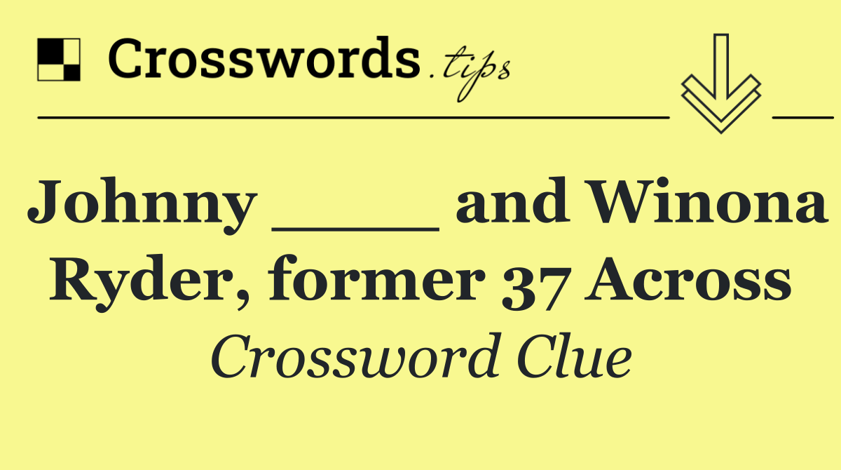 Johnny ____ and Winona Ryder, former 37 Across