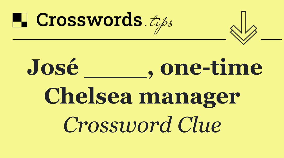 José ____, one time Chelsea manager