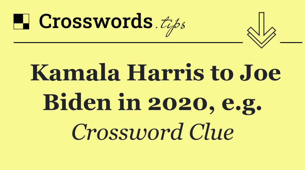 Kamala Harris to Joe Biden in 2020, e.g.
