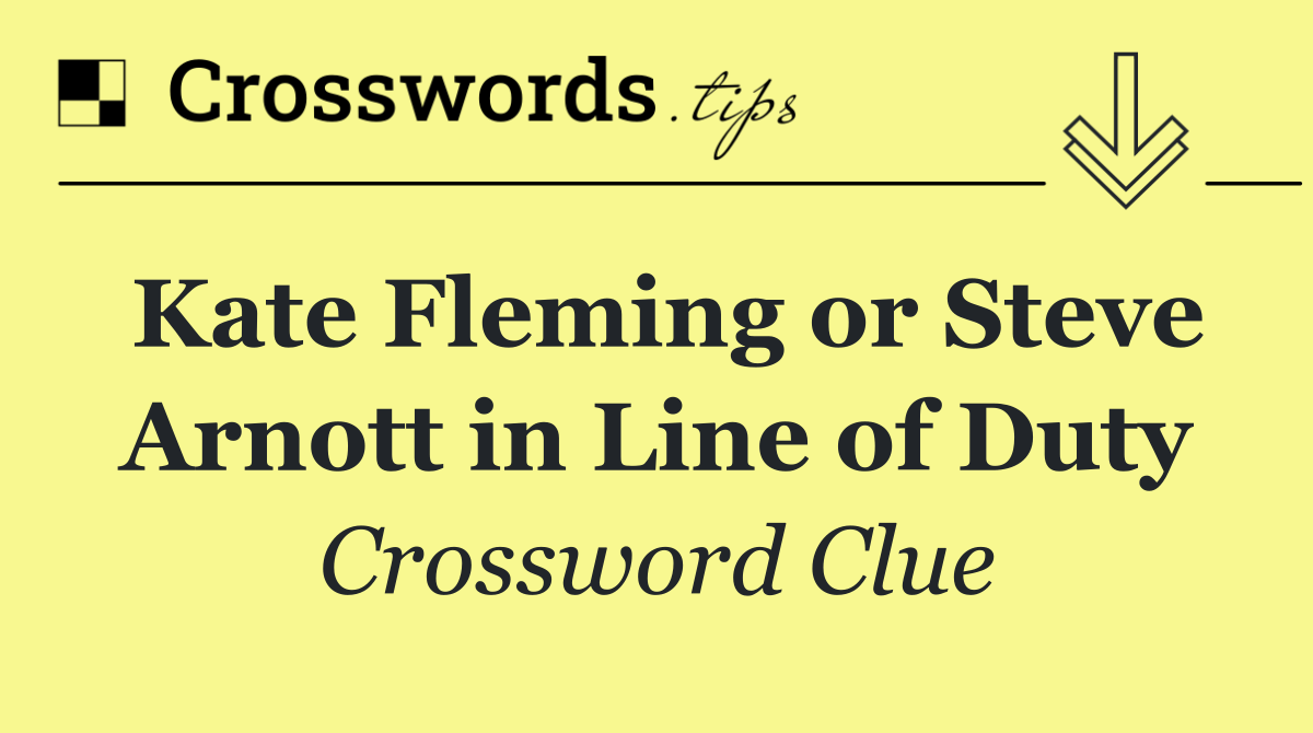 Kate Fleming or Steve Arnott in Line of Duty