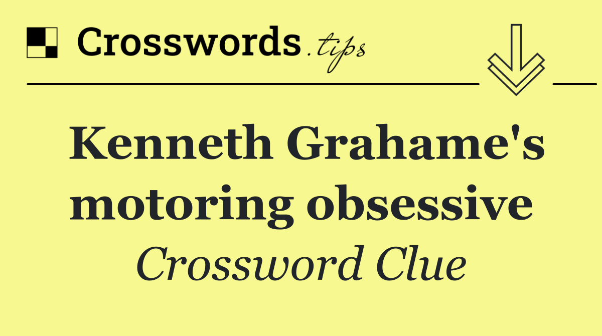 Kenneth Grahame's motoring obsessive