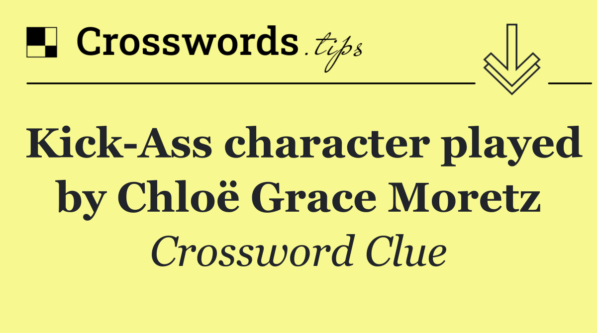 Kick Ass character played by Chloë Grace Moretz