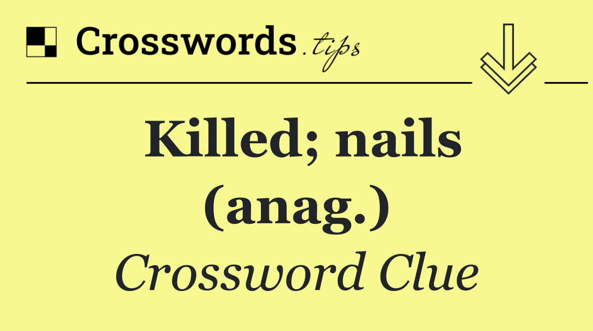 Killed; nails (anag.)