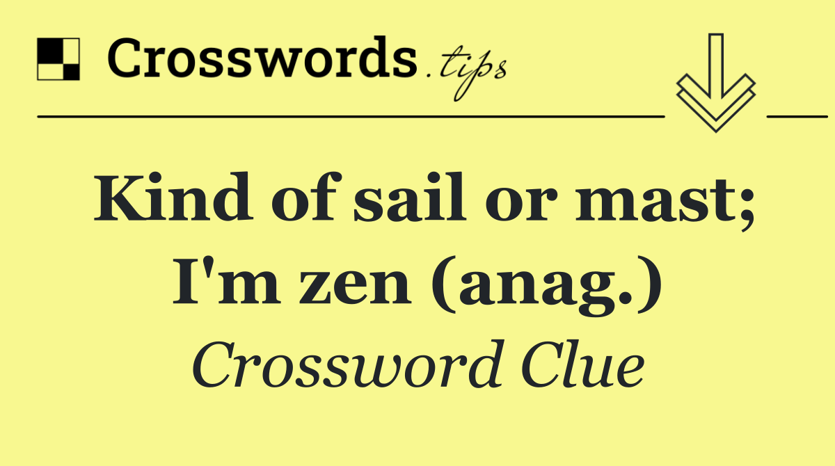 Kind of sail or mast; I'm zen (anag.)