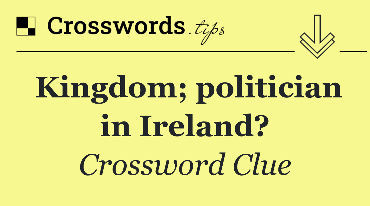 Kingdom; politician in Ireland?