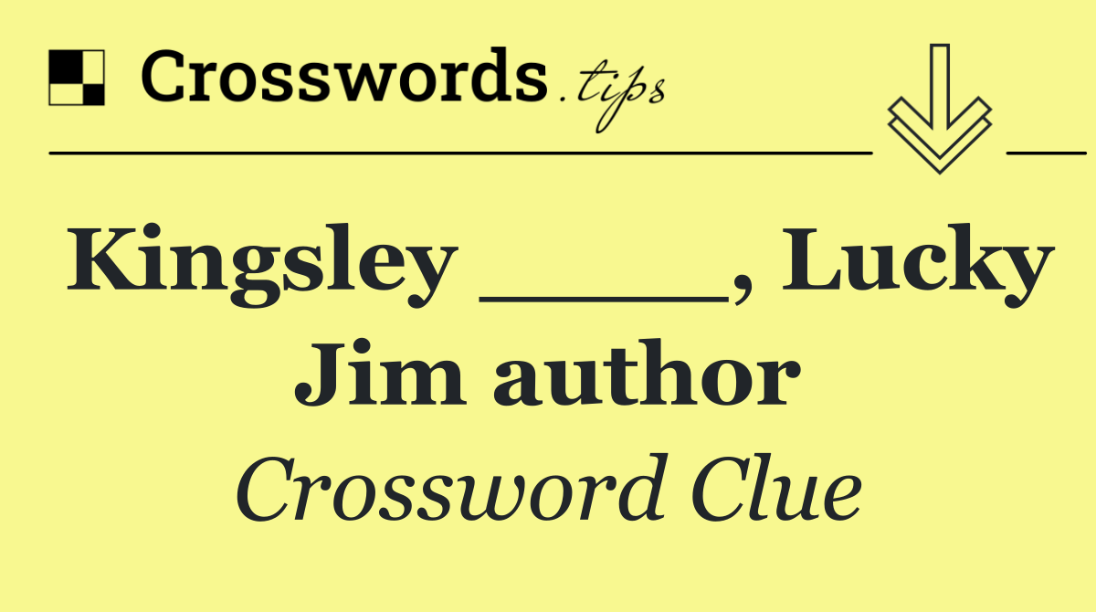 Kingsley ____, Lucky Jim author