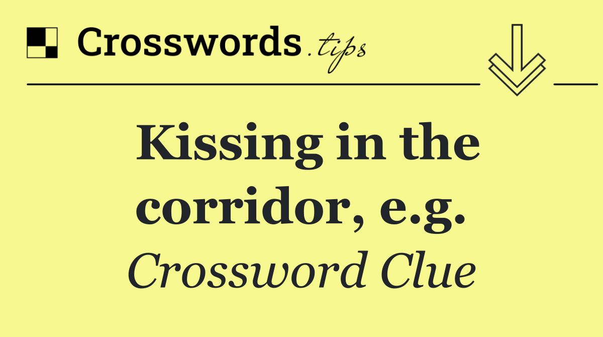 Kissing in the corridor, e.g.